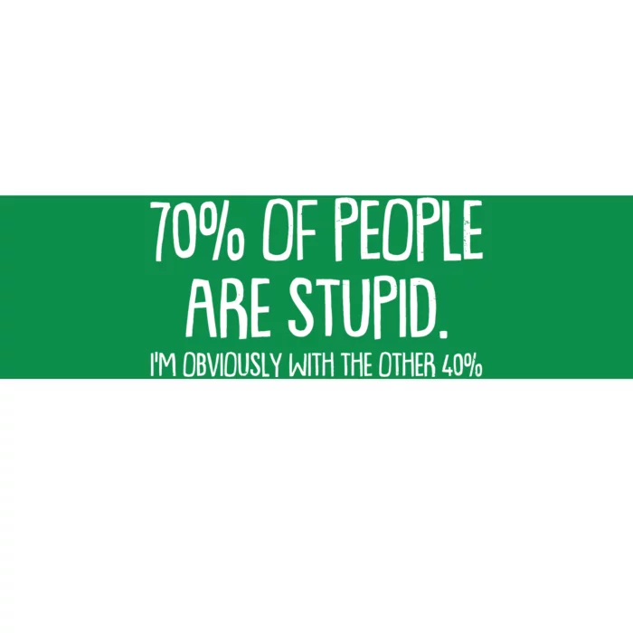 Funny 70 Percent Of People Are Stupid I'm Obviously With The Other 40 Percent Bumper Sticker