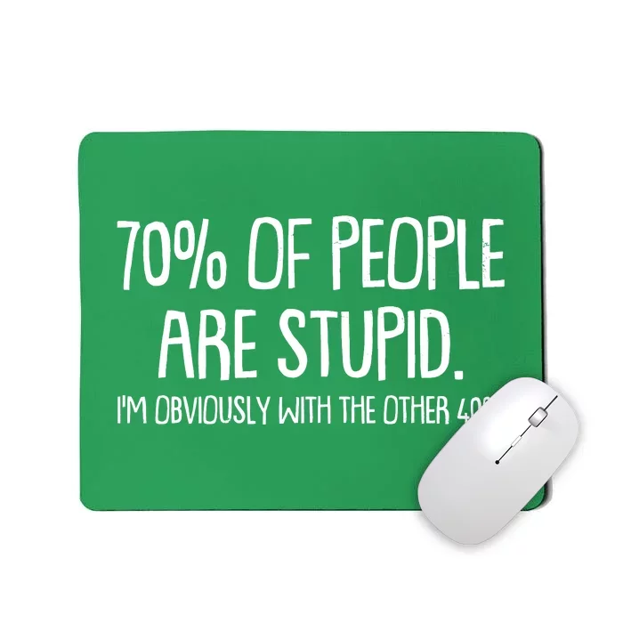 Funny 70 Percent Of People Are Stupid I'm Obviously With The Other 40 Percent Mousepad