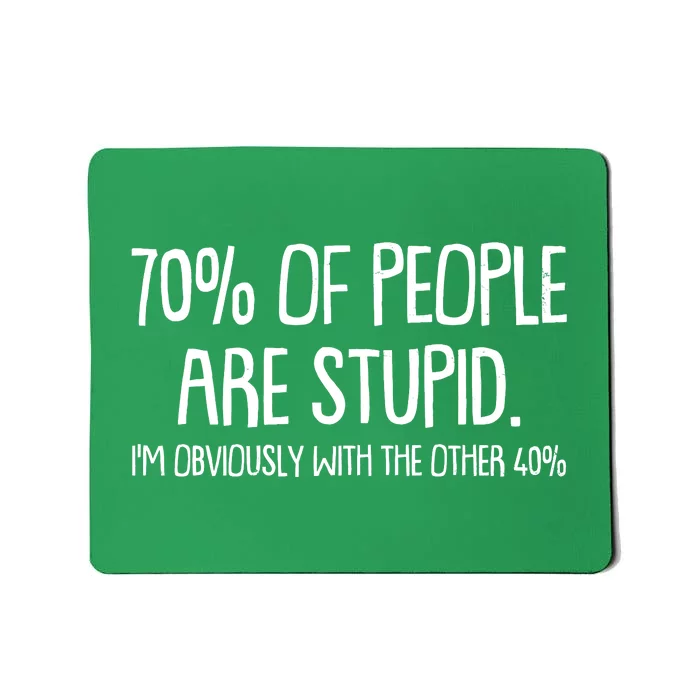 Funny 70 Percent Of People Are Stupid I'm Obviously With The Other 40 Percent Mousepad