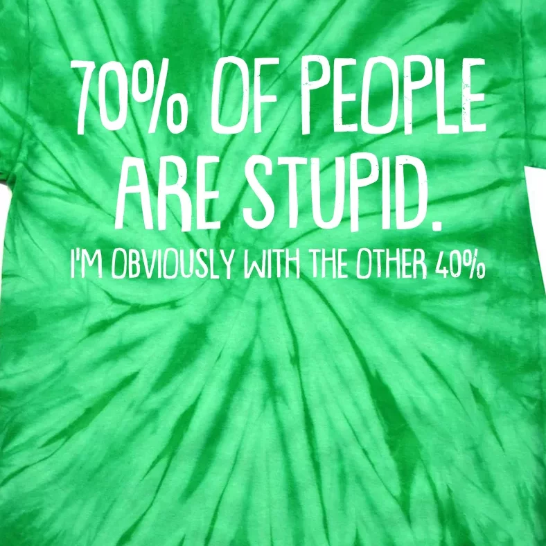 Funny 70 Percent Of People Are Stupid I'm Obviously With The Other 40 Percent Tie-Dye T-Shirt