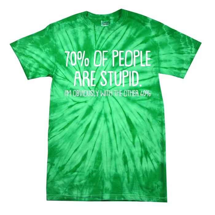 Funny 70 Percent Of People Are Stupid I'm Obviously With The Other 40 Percent Tie-Dye T-Shirt