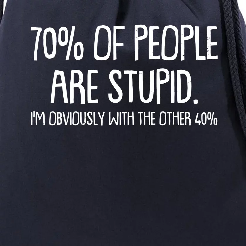 Funny 70 Percent Of People Are Stupid I'm Obviously With The Other 40 Percent Drawstring Bag