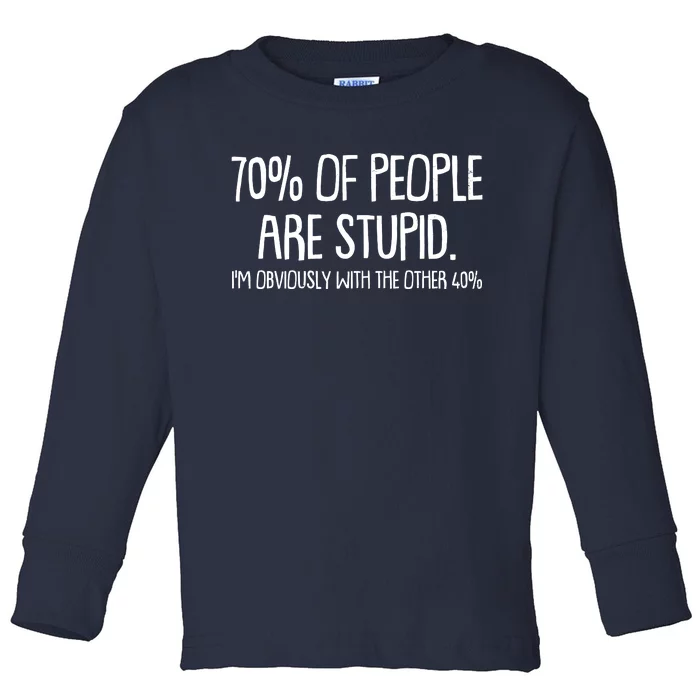 Funny 70 Percent Of People Are Stupid I'm Obviously With The Other 40 Percent Toddler Long Sleeve Shirt