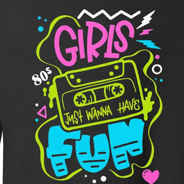 Funny 80s Girls Just Wanna Have Fun Nostalgia 1980s Toddler Sweatshirt