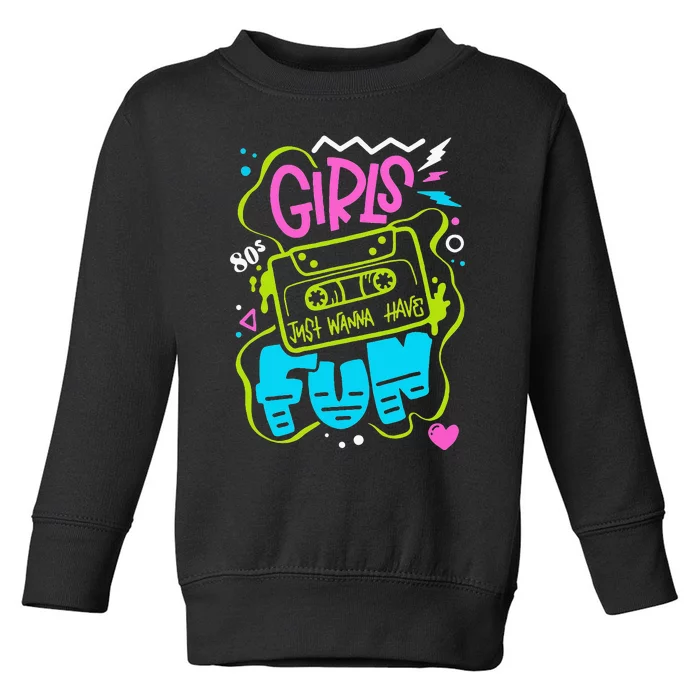 Funny 80s Girls Just Wanna Have Fun Nostalgia 1980s Toddler Sweatshirt