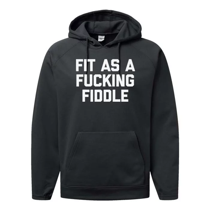 Fit As A Fucking Fiddle Funny Saying Sarcastic Novelty Performance Fleece Hoodie