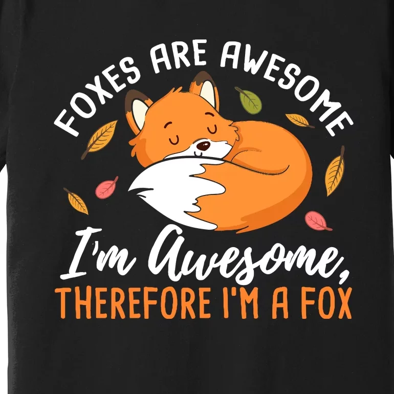 Foxes Are Awesome IM Awesome Therefore IM A Fox Gift Premium T-Shirt