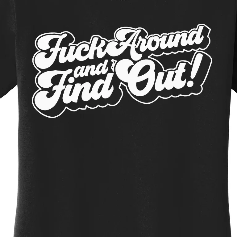 Fuck Around And Find Out F Around Find Out Fafo Women's T-Shirt