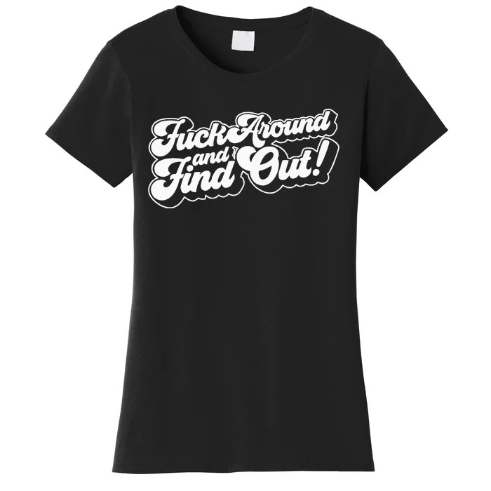 Fuck Around And Find Out F Around Find Out Fafo Women's T-Shirt