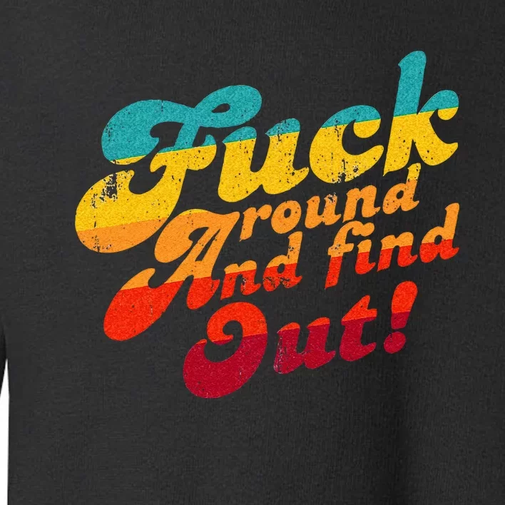 Fuck Around And Find Out FAFO F Around And Find Out Toddler Sweatshirt