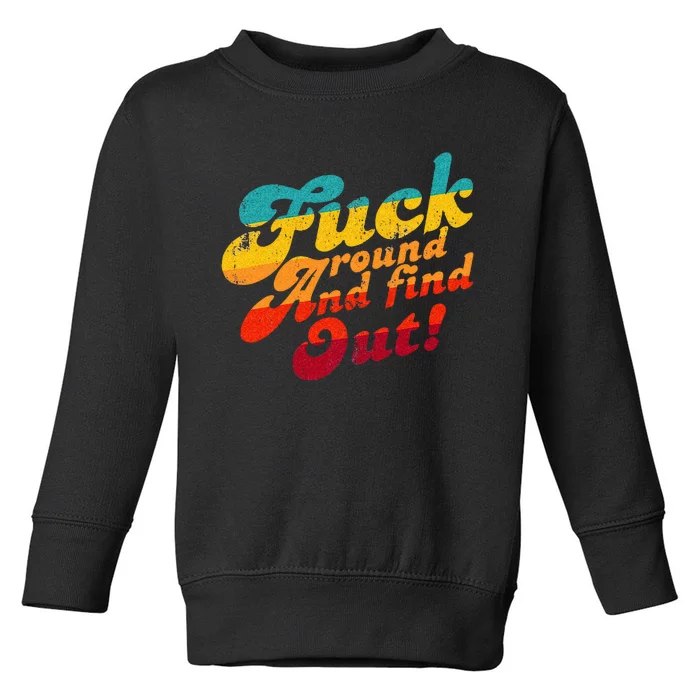 Fuck Around And Find Out FAFO F Around And Find Out Toddler Sweatshirt