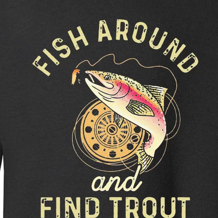 Fish Around And Find Trout Funny Fishing Toddler Sweatshirt