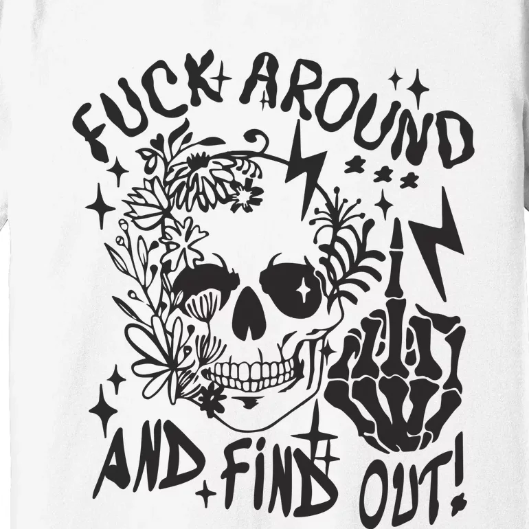 Fuck Around And Find Out Snarky Adult Humor Floral Skull Skeleton Premium T-Shirt