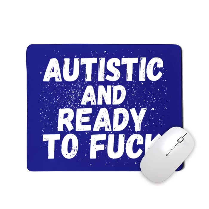 Funny Autism Autistic And Ready To Fuck Autistic People Funny Gift Mousepad