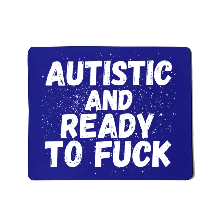 Funny Autism Autistic And Ready To Fuck Autistic People Funny Gift Mousepad