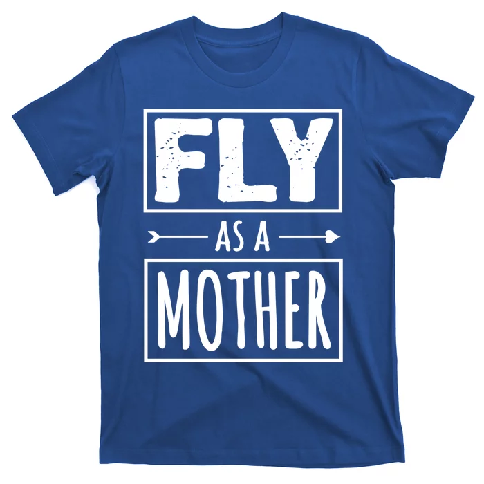 Fly As A Mother Feminist Feminism For Mom Cute Gift T-Shirt