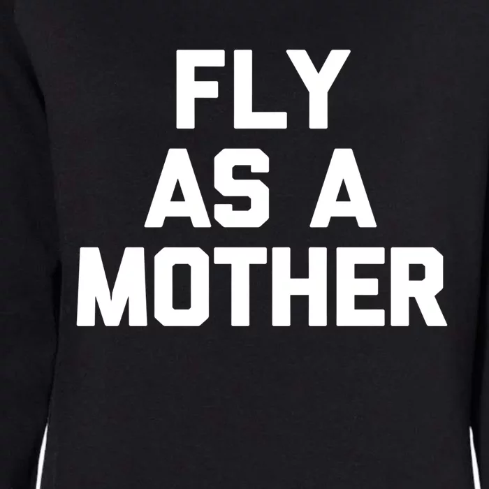 Fly As A Mother Gift Funny Mom Mommy Cute Mama Cool Mom Gift Womens California Wash Sweatshirt