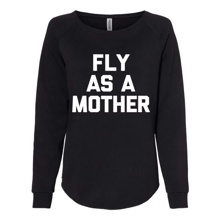 Fly As A Mother Gift Funny Mom Mommy Cute Mama Cool Mom Gift Womens California Wash Sweatshirt