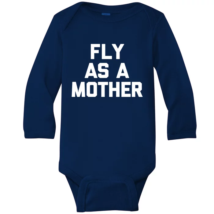 Fly As A Mother Gift Funny Mom Mommy Cute Mama Cool Mom Gift Baby Long Sleeve Bodysuit