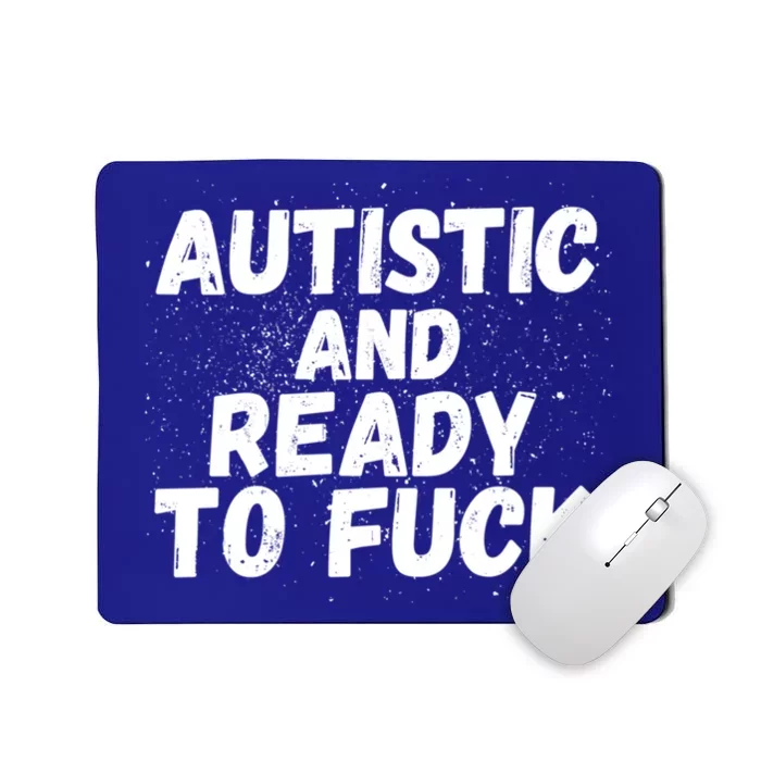 Funny Autism Autistic And Ready To Fuck Autistic People Cute Gift Mousepad