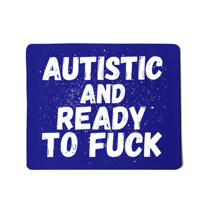 Funny Autism Autistic And Ready To Fuck Autistic People Cute Gift Mousepad