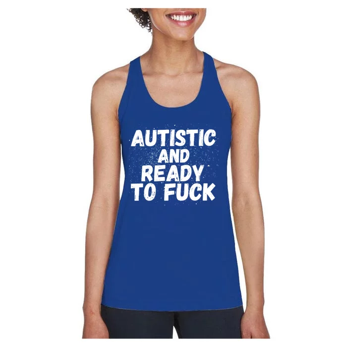 Funny Autism Autistic And Ready To Fuck Autistic People Cute Gift Women's Racerback Tank