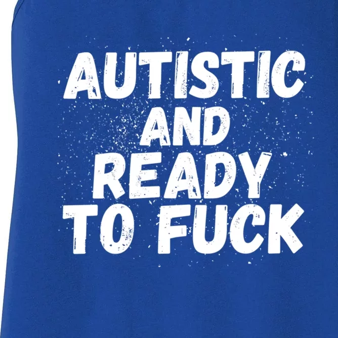 Funny Autism Autistic And Ready To Fuck Autistic People Cute Gift Women's Racerback Tank