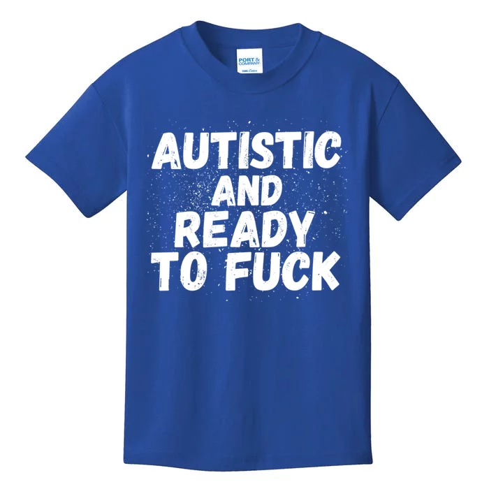 Funny Autism Autistic And Ready To Fuck Autistic People Cute Gift Kids T-Shirt