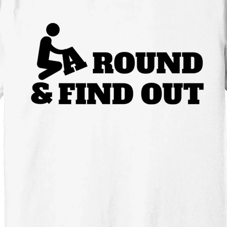 Fuck Around And Find Out Premium T-Shirt