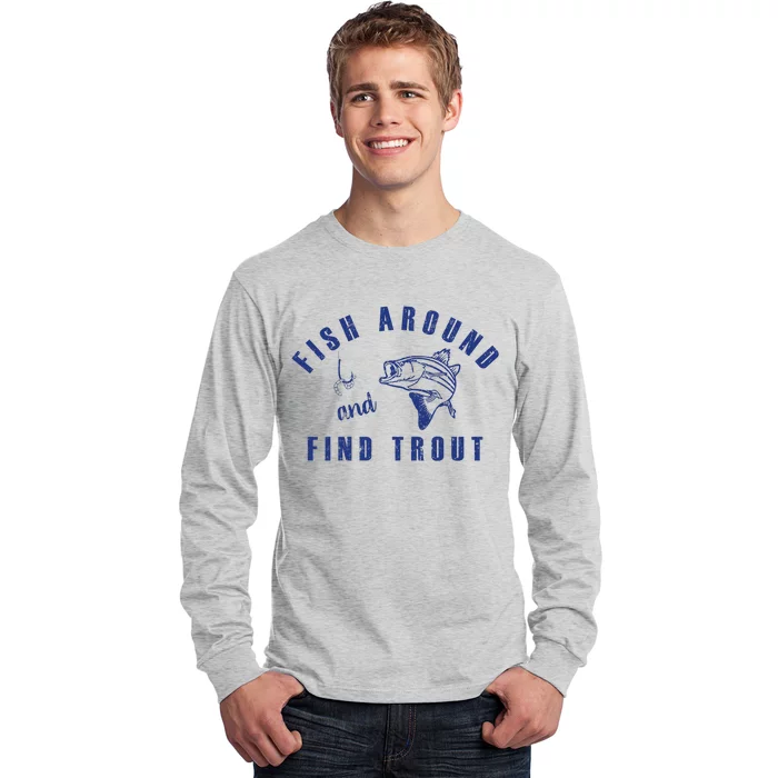 Fish Around And Find Trout Long Sleeve Shirt