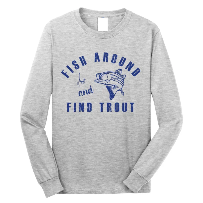 Fish Around And Find Trout Long Sleeve Shirt