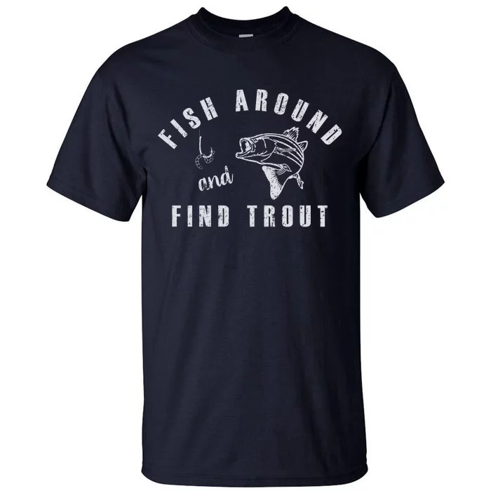 Fish Around And Find Trout Tall T-Shirt