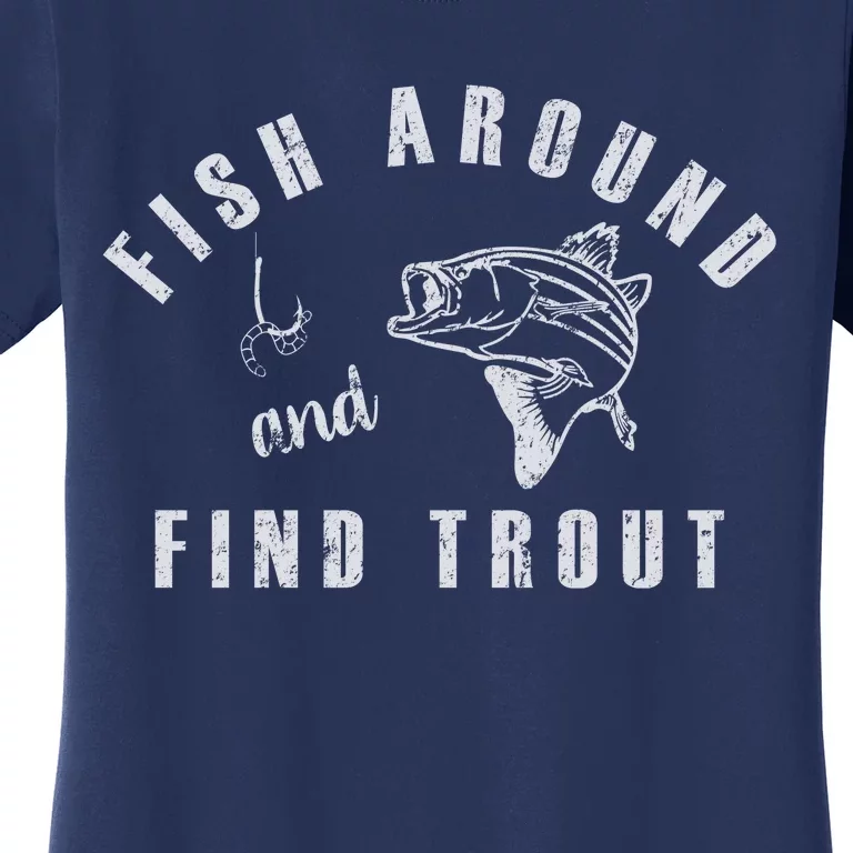 Fish Around And Find Trout Women's T-Shirt