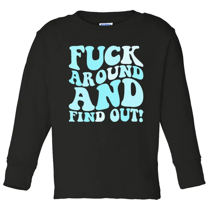 Fuck Around And Find Out Around Find Out Fafo Toddler Long Sleeve Shirt