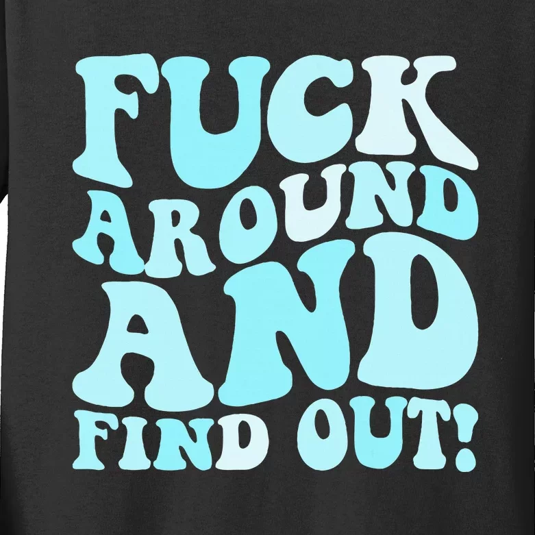 Fuck Around And Find Out Around Find Out Fafo Kids Long Sleeve Shirt