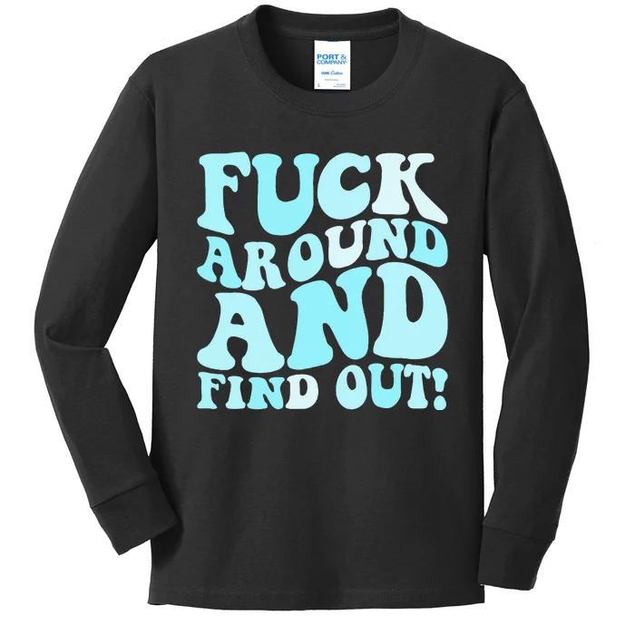 Fuck Around And Find Out Around Find Out Fafo Kids Long Sleeve Shirt