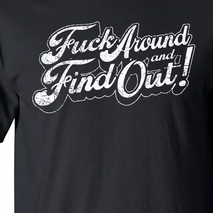 Fuck Around And Find Out Tall T-Shirt