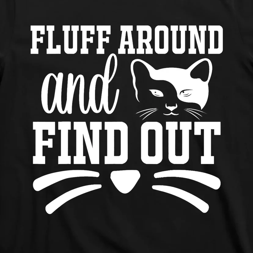 Fluff Around And Find Out Funny Cat Adult Humor T-Shirt