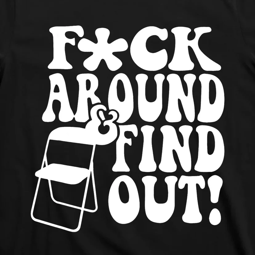 Fuck Around And Find Out Funny Sayings Folding Chair T-Shirt