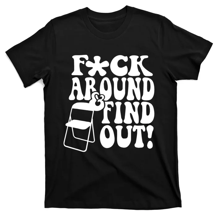 Fuck Around And Find Out Funny Sayings Folding Chair T-Shirt