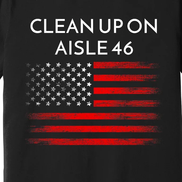 Funny Anti Biden Clean Up On Aisle 46 Impeach Biden Pro Trump 2024 Premium T-Shirt