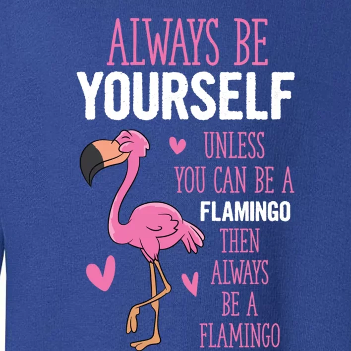 Flamingos Always Be Yourself Unless You Can Be A Flamingo Gift Toddler Sweatshirt