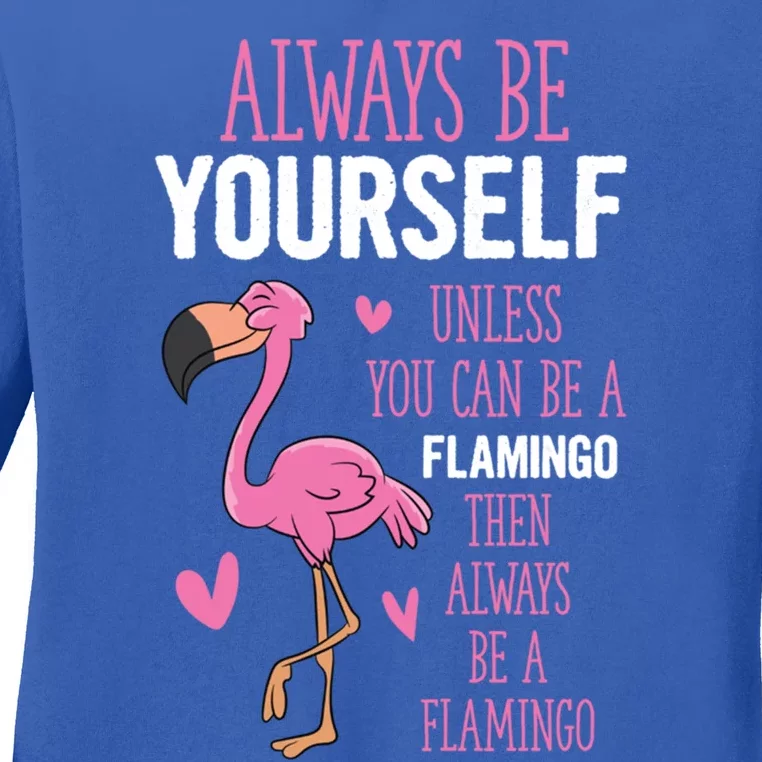 Flamingos Always Be Yourself Unless You Can Be A Flamingo Gift Ladies Long Sleeve Shirt