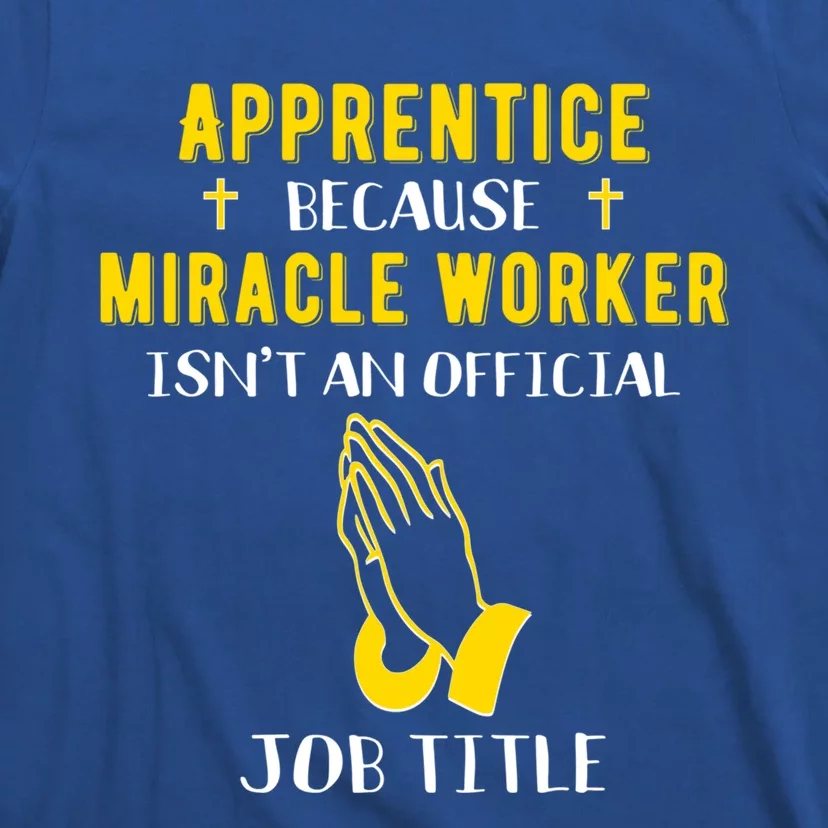 Funny Apprentice Because Miracle Worker Isn't A Job Title Gi Gift T-Shirt