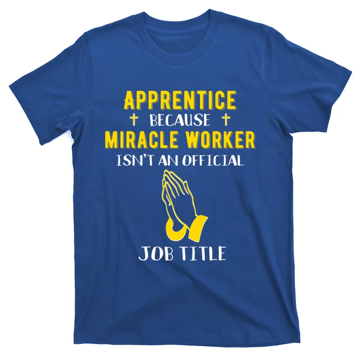 Funny Apprentice Because Miracle Worker Isn't A Job Title Gi Gift T-Shirt