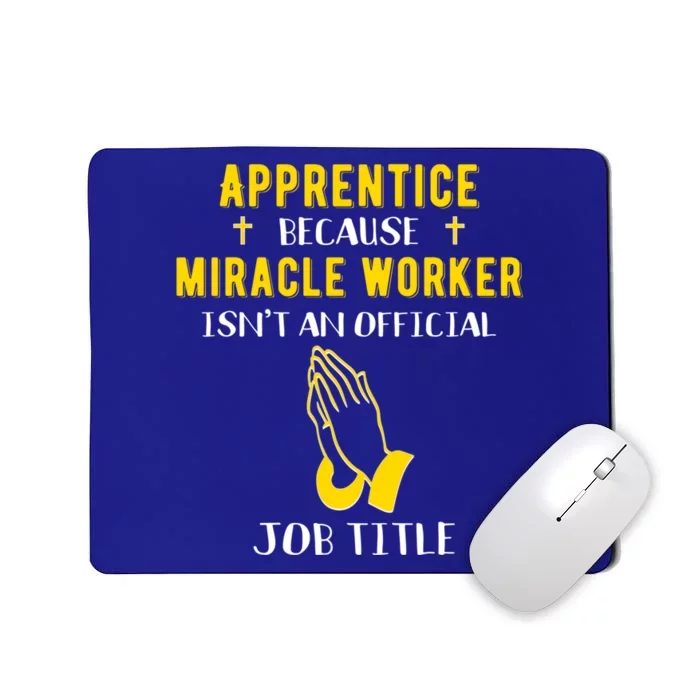 Funny Apprentice Because Miracle Worker Isn't A Job Title Gi Gift Mousepad