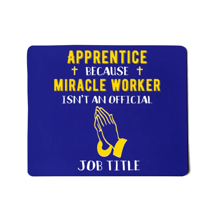 Funny Apprentice Because Miracle Worker Isn't A Job Title Gi Gift Mousepad