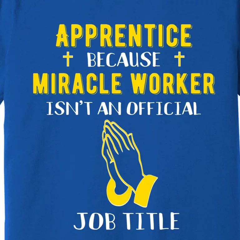 Funny Apprentice Because Miracle Worker Isn't A Job Title Gi Gift Premium T-Shirt