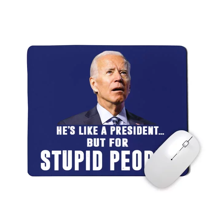 Funny Anti Biden He's Like A President But For Stupid People Mousepad