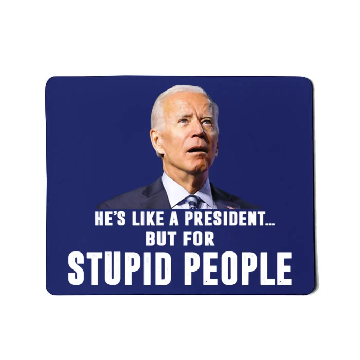 Funny Anti Biden He's Like A President But For Stupid People Mousepad